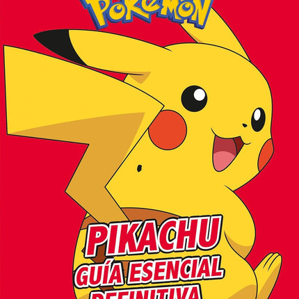 POKEMON. PIKACHU, GUIA ESENCIAL DEFINITIVA
