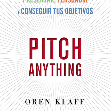 Pitch anything. Un método innovador p/presentar, persuadir y conseguir tus objetivos