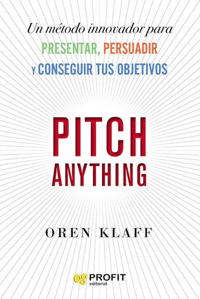 Pitch anything. Un método innovador p/presentar, persuadir y conseguir tus objetivos