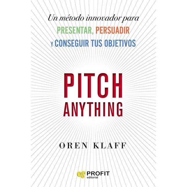 Pitch anything. Un método innovador p/presentar, persuadir y conseguir tus objetivos