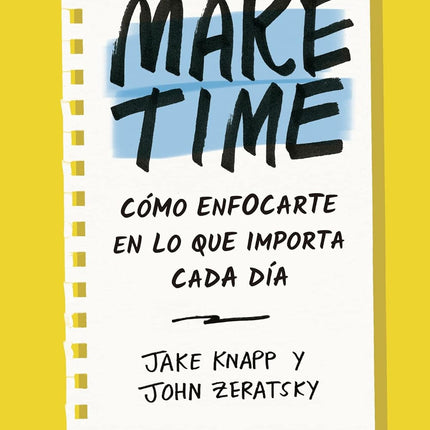 Make time. Cómo enfocarte en lo que importa cada día
