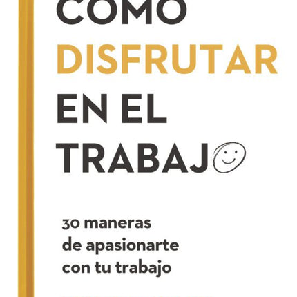 COMO DISFRUTAR EL TRABAJO. 30 MANERAS DE APAS IONARTE CON TU TRABAJO