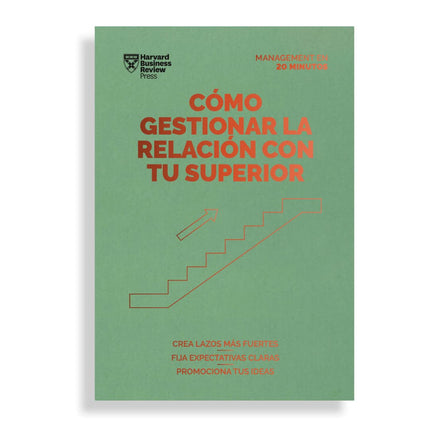 HBR-MNGMT 20MIN. COMO GESTIONAR LA RELACIÓN CON TU SUPERIOR