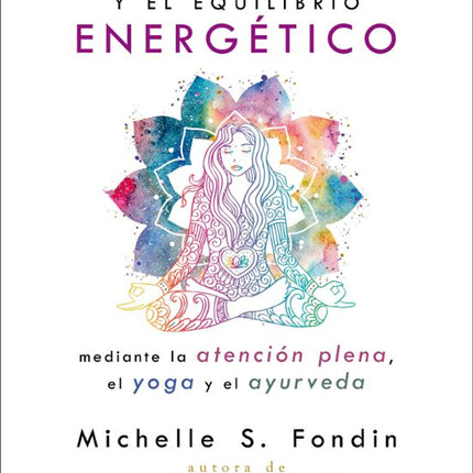 LA CURACION DE LOS CHAKRAS Y EL EQUILIBRIO EN ERGETICO MEDIANTE LA ATENCION PLENA, EL YOGA