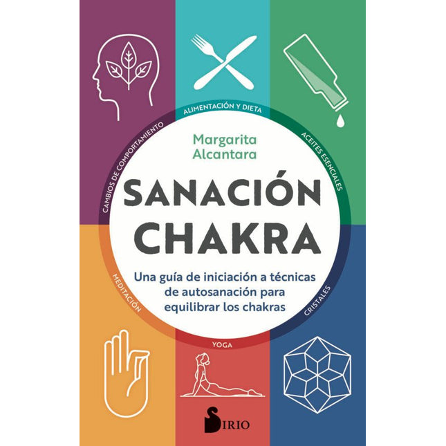 SANACION CHAKRA: UNA GUIA DE INICIACION A LAS TECNICAS DE AUTOSANACION PARA EQUILIBRAR LOS