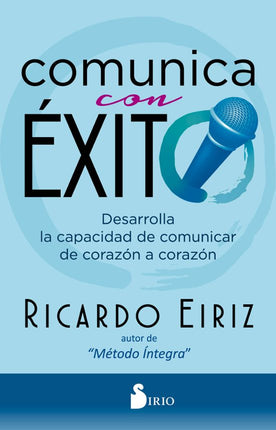 COMUNICA CON EXITO: DESARROLLA LA CAPACIDAD D E COMUNICAR DE CORAZON A CORAZON