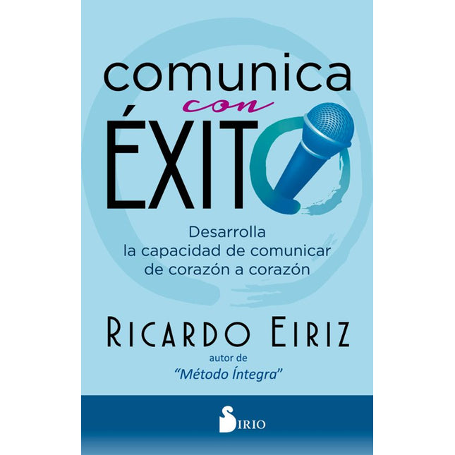 COMUNICA CON EXITO: DESARROLLA LA CAPACIDAD D E COMUNICAR DE CORAZON A CORAZON