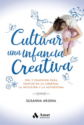 Cultivar una infancia creativa: PNG & coaching para educar en la libertad, la intuición...