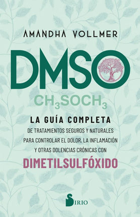 DMSO. LA GUIA COMPLETA DE TRATAMIENTOS SEGURO Y NATURALESPARA CONTROLAR EL DOLOR Y OTRAS DO