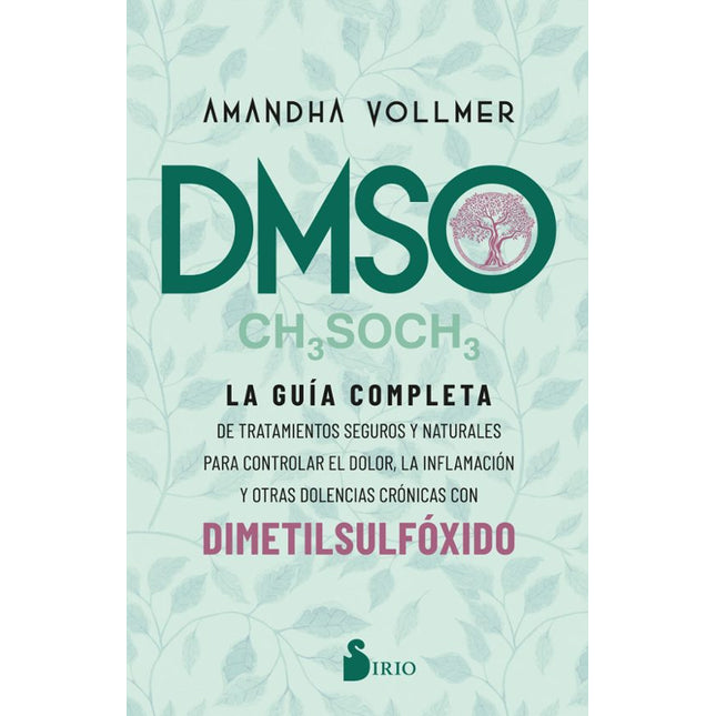 DMSO. LA GUIA COMPLETA DE TRATAMIENTOS SEGURO Y NATURALESPARA CONTROLAR EL DOLOR Y OTRAS DO
