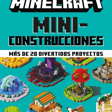 MINECRAFT. MINICONSTRUCCIONES (+20 DIVERTIDOS PROYECTOS)