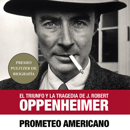 PROMETEO AMERICANO. EL TRIUNFO Y LA TRAGEDIA DE J. ROBERT OPPENHEIMER