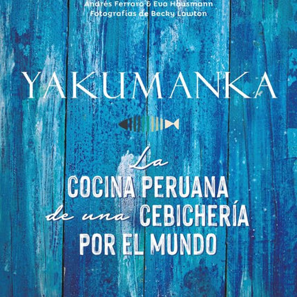 YAKUMANKA. LA COCINA PERUANA DE UNA CEBICHERÍ A POR EL MUNDO