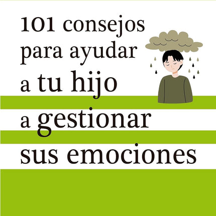 101 CONSEJOS P/AYUDAR A TU HIJO A GESTIONAR SUS EMOCIONES