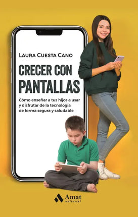 Crecer con pantallas. Cómo enseñarle a tus hijos a usar y disfrutar la tecnología