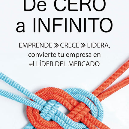 De cero a infinito. Emprende, crece y lidera