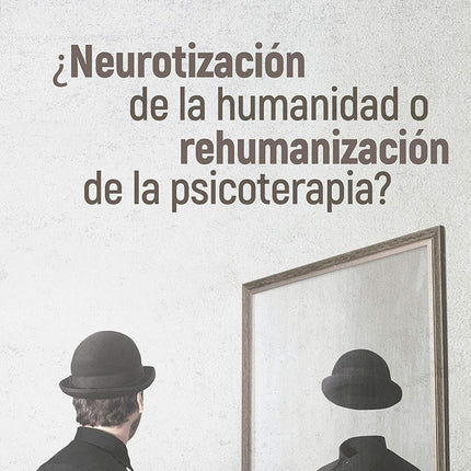 ¿Neurotización de la humanidad o rehumanizaci en de la psicoterapia?