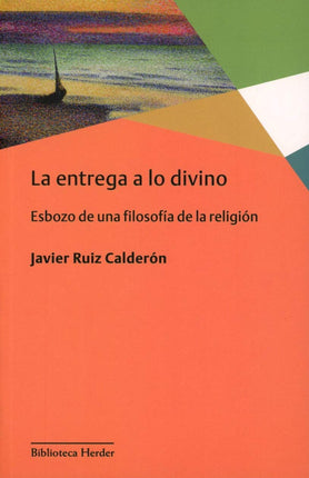 La entrega a lo divino. Esbozo de una filoso fia de la religión