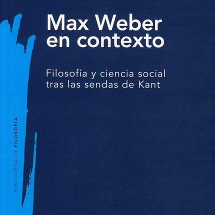 Max weber en contexto. Filosofía y ciencia social tras las sendas de Kant