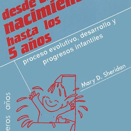 DESDE EL NACIMIENTO HASTA LOS CINCO AÑOS: PRO CESO EVOLUTIVO, DESA RROLLO Y PROGRESOS