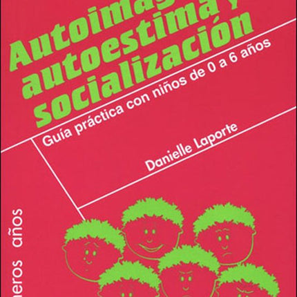 AUTOIMAGEN, AUTOESTIMA Y SOCIALIZACION. GUIA PRACTICA CON NIÑOS D E 0 A 6 AÑOS