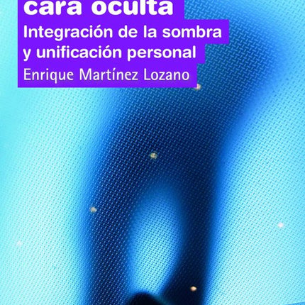 NUESTRA CARA OCULTA: INTEGRACION DE LA SOMBRA Y UNIFICACION PERSONAL