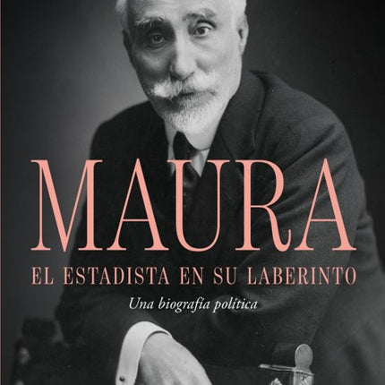 ANTONIO MAURA, EL ESTADISTA EN SU LABERINTO
