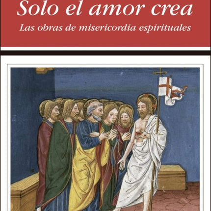 SOLO EL AMOR CREA. LAS OBRAS DE MISERICORDIA ESPIRITUALES