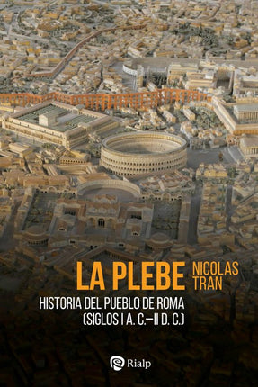 LA PLEBE. HISTORIA DEL PUEBLO DE ROMA (SIGLOS I A.C.-II D.C)