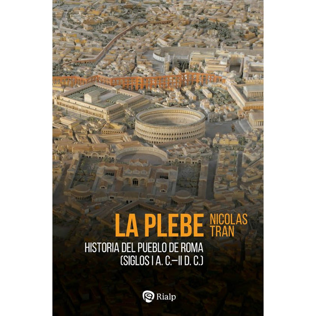 LA PLEBE. HISTORIA DEL PUEBLO DE ROMA (SIGLOS I A.C.-II D.C)