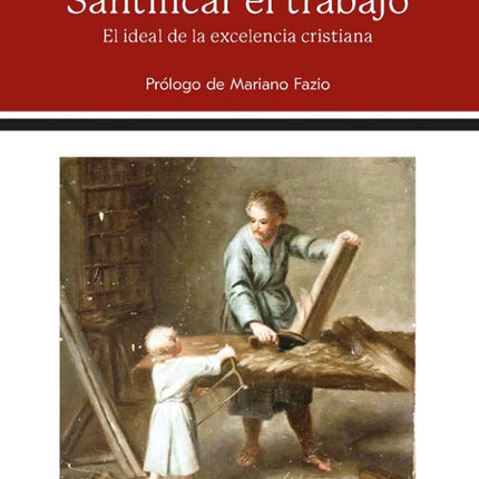 SANTIFICAR EL TRABAJO. EL IDEAL DE LA EXCELEN CIA CRISTIANA