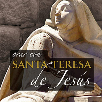 ORAR CON SANTA TERESA DE JESUS