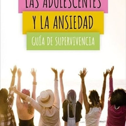 LAS ADOLESCENTES Y LA ANSIEDAD. 10 FORMAS DE VENCER LA ANSIEDAD Y SENTIRSE MEJOR