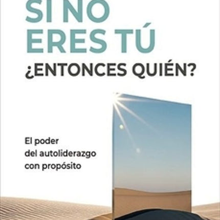 SI NO ERES TÚ ¿ENTONCES QUIÉN? EL PODER DEL AUTO LIDERAZGO