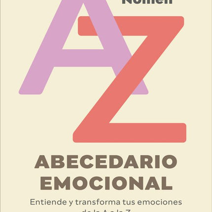 ABECEDARIO EMOCIONAL. ENTIENDE/TRANSFORMA TUS EMOCIONES DE LA A A LA Z