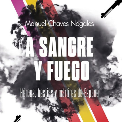 A SANGRE Y FUEGO. HÉROES, BESTIAS Y MÁRTIRES DE ESPAÑA