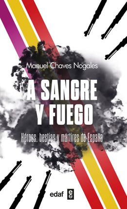 A SANGRE Y FUEGO. HÉROES, BESTIAS Y MÁRTIRES DE ESPAÑA