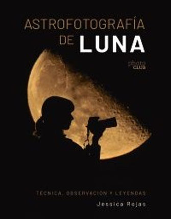 ASTROFOTOGRAFIA DE LUNA. TECNICA, OBSERVACIÓN Y LEYENDAS