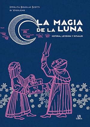 La magia de la luna. Historias, leyendas, ritos