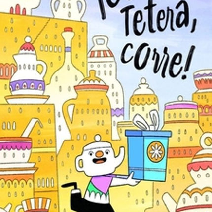 ¡CORRE, TETERA, CORRE!