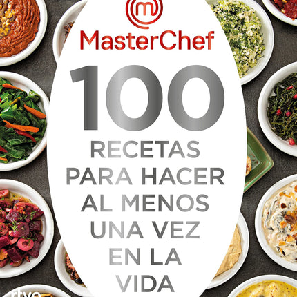 MASTERCHEF. 100 RECETAS PARA HACER AL MENOS UNA VEZ EN LA VIDA