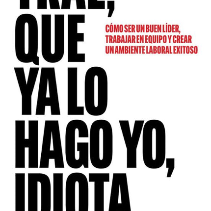 Trae, qué ya lo hago yo, idiota