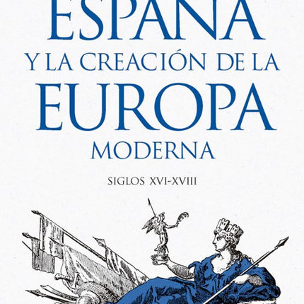 ESPAÑA Y LA CREACIÓN DE LA EUROPA MODERNA