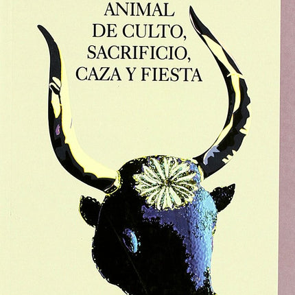 DEL TORO EN LA ANTIGUEDAD: ANIMAL DE CULTO,SA CRIFICIO,CAZA Y FIESTA