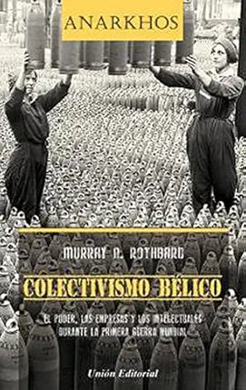 COLECTIVISMO BÉLICO. EL PODER,LAS EMPRESAS Y LOS INTELECTUALES EN LA PRIM.GUERRA MUNDIAL