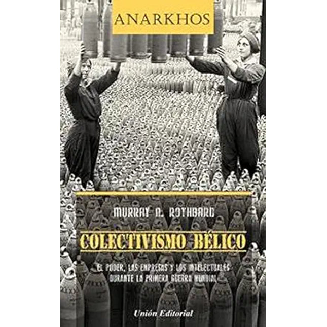 COLECTIVISMO BÉLICO. EL PODER,LAS EMPRESAS Y LOS INTELECTUALES EN LA PRIM.GUERRA MUNDIAL