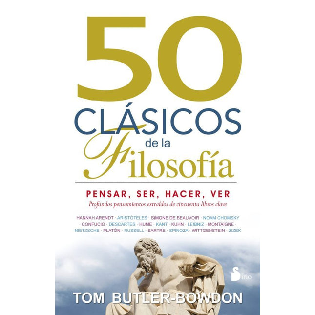 50 CLASICOS DE LA FILOSOFIA: PENSAR,SER,HACER ,VER