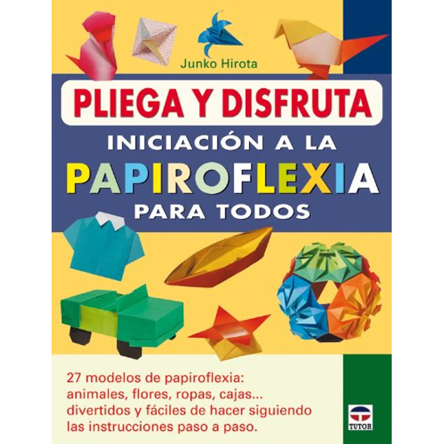 Pliega/disfruta. Iniciación a la papiroflexia para todos