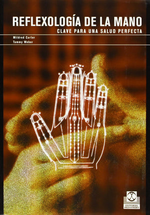 REFLEXOLOGIA DE LA MANO. CLAVE PARA UNA SALUD PERFECTA
