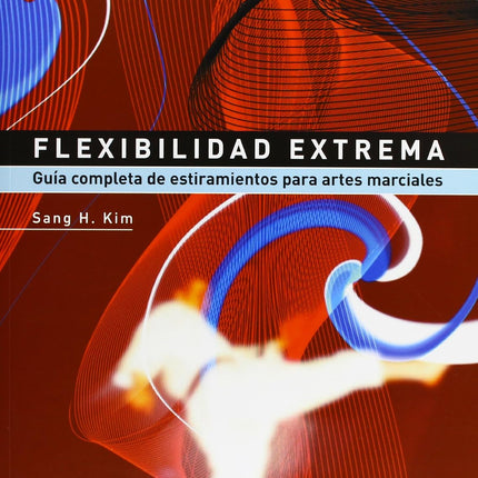 FLEXIBILIDAD EXTREMA. GUIA COMPLETA P/ARTES MARCIALES